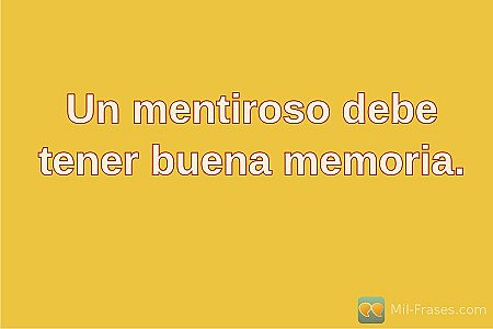 Un mentiroso debe tener buena memoria.
