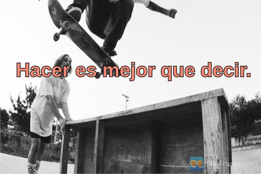 An image with the following quote Hacer es mejor que decir.