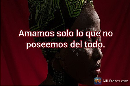 Amamos solo lo que no poseemos del todo.