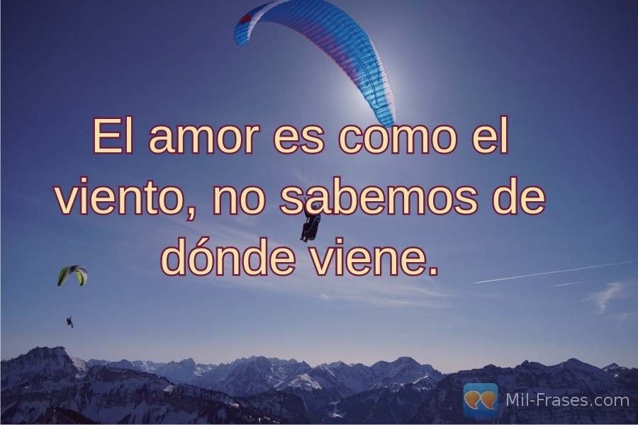 An image with the following quote El amor es como el viento, no sabemos de dónde viene.