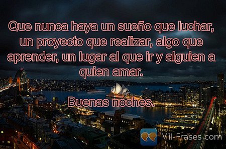 Que nunca haya un sueño que luchar, un proyecto que realizar, algo que aprender,...