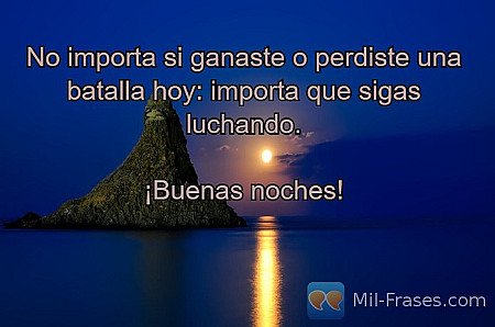 No importa si ganaste o perdiste una batalla hoy: importa que sigas luchando.

¡...