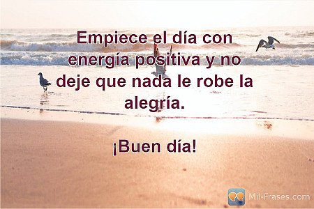 Empiece el día con energía positiva y no deje que nada le robe la alegría.

¡Bue...