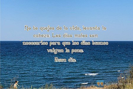 No te quejes de la vida, levanta la cabeza. Los días malos son necesarios para q...