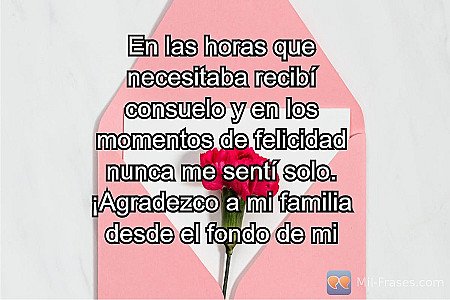 En las horas que necesitaba recibí consuelo y en los momentos de felicidad nunca...