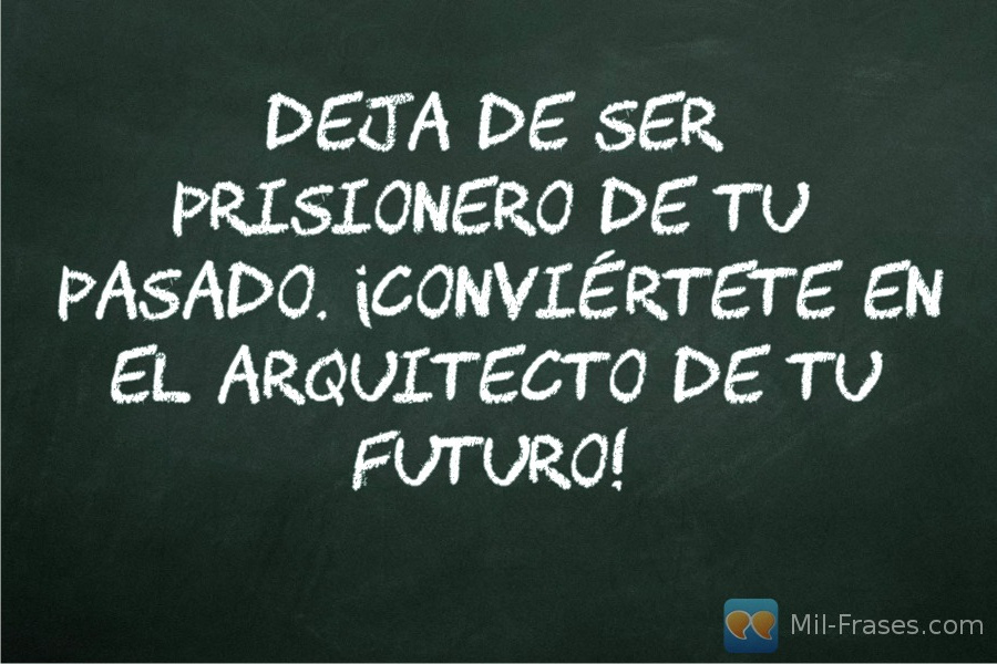 Une image avec la citation suivante Deja de ser prisionero de tu pasado. ¡Conviértete en el arquitecto de tu futuro!
