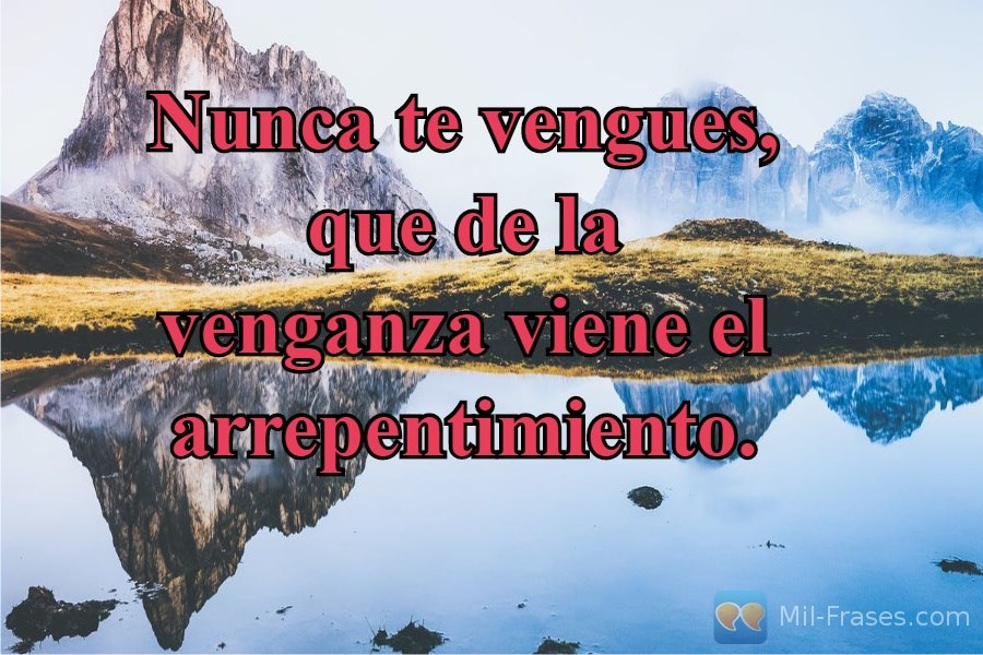 An image with the following quote Nunca te vengues, que de la venganza viene el arrepentimiento.