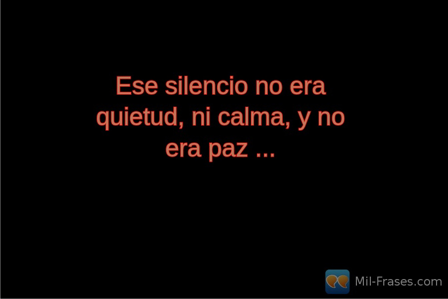 Une image avec la citation suivante Ese silencio no era quietud, ni calma, y ​​no era paz ...