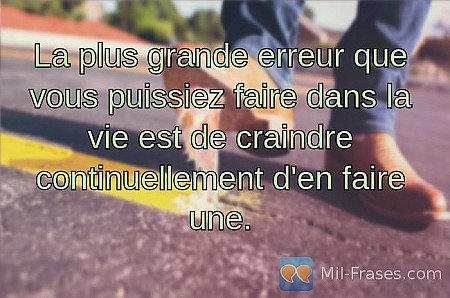 La plus grande erreur que vous puissiez faire dans la vie est de craindre contin...