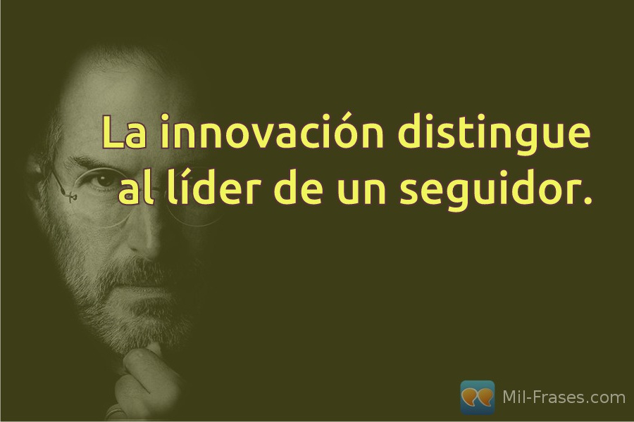 An image with the following quote La innovación distingue al líder de un seguidor.
