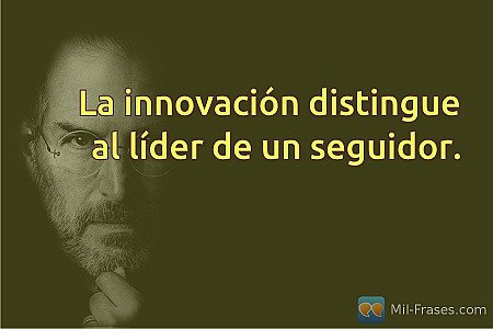 La innovación distingue al líder de un seguidor.