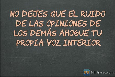 No dejes que el ruido de las opiniones de los demás ahogue tu propia voz interio...