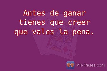 Antes de ganar tienes que creer que vales la pena.