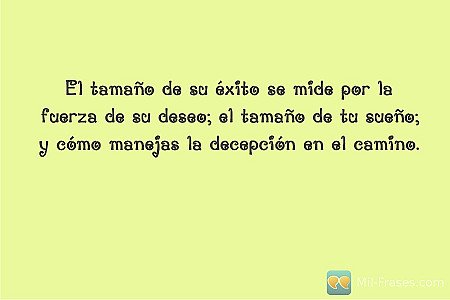 El tamaño de su éxito se mide por la fuerza de su deseo; el tamaño de tu sueño;...