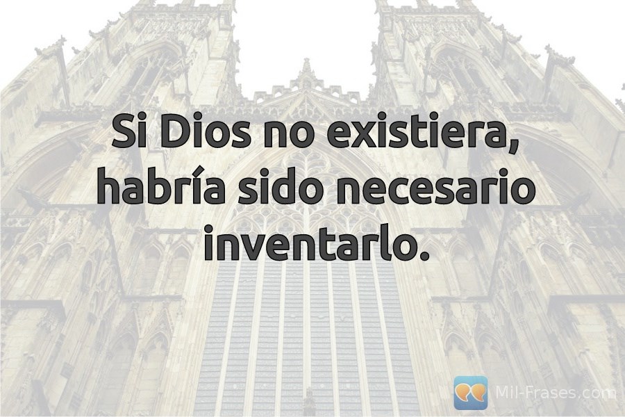 An image with the following quote Si Dios no existiera, habría sido necesario inventarlo.