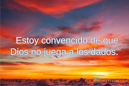 Estoy convencido de que Dios no juega a los dados.
