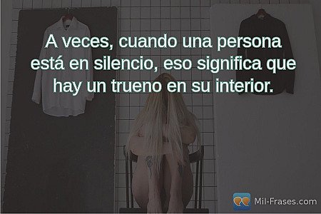 A veces, cuando una persona está en silencio, eso significa que hay un trueno en...