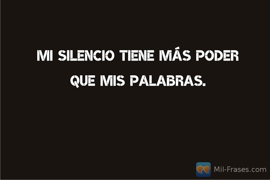 An image with the following quote Mi silencio tiene más poder que mis palabras.