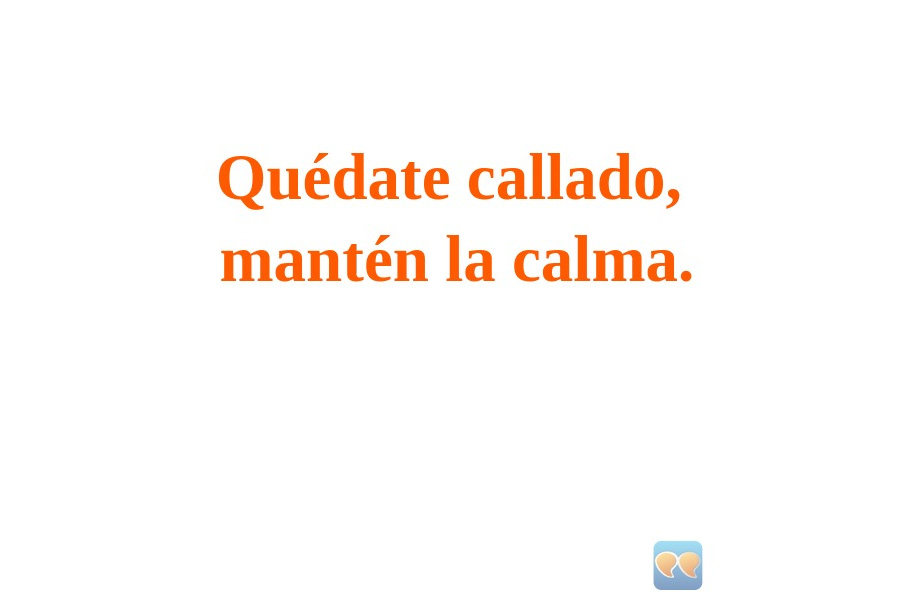 An image with the following quote Quédate callado,
mantén la calma.