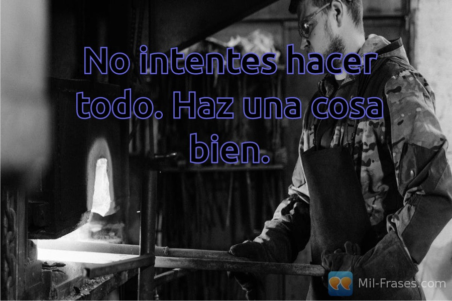 An image with the following quote No intentes hacer todo. Haz una cosa bien.