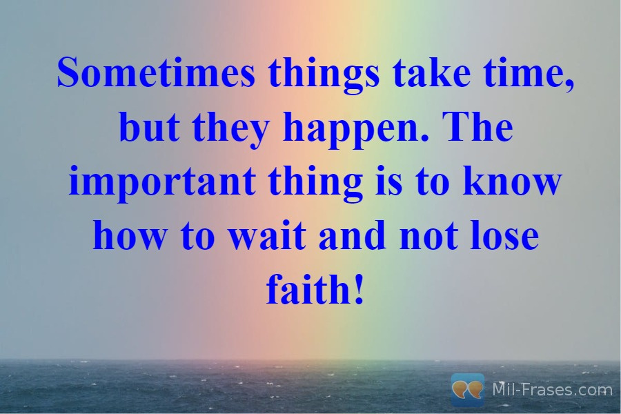 Uma imagem com a seguinte frase Sometimes things take time, but they happen. The important thing is to know how to wait and not lose faith!
