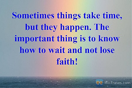 Sometimes things take time, but they happen. The important thing is to know how...