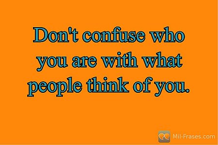 Don't confuse who you are with what people think of you.