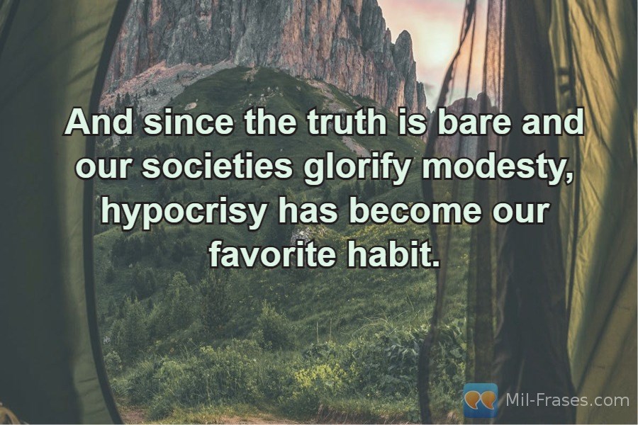An image with the following quote And since the truth is bare and our societies glorify modesty, hypocrisy has become our favorite habit.