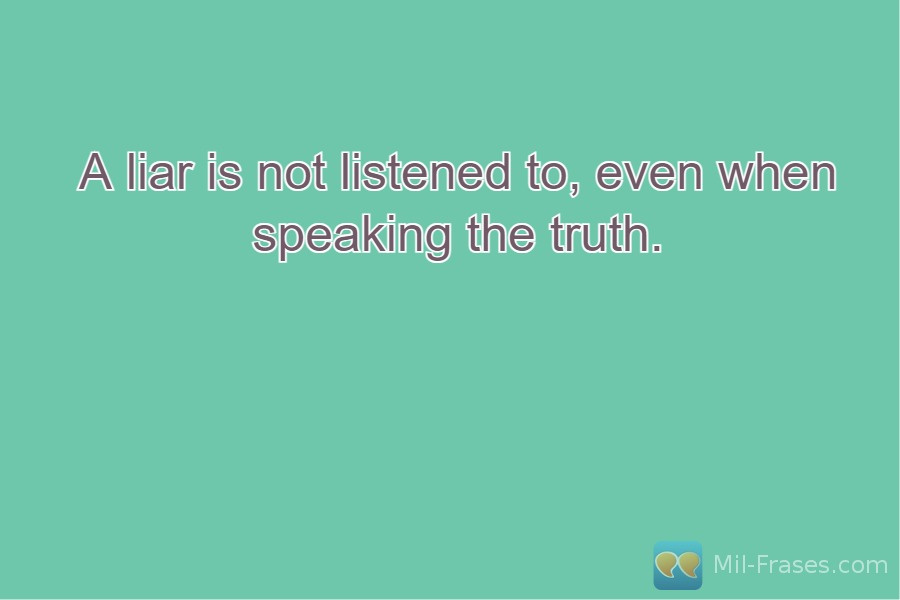 Uma imagem com a seguinte frase A liar is not listened to, even when speaking the truth.