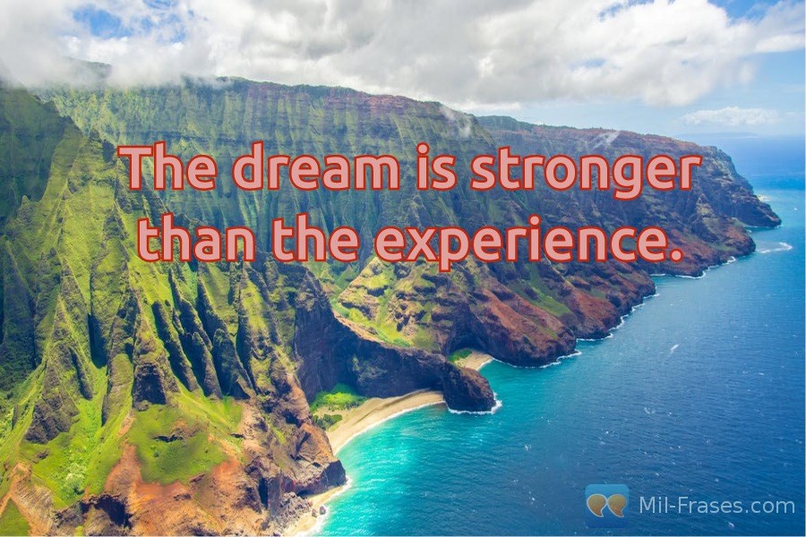 Uma imagem com a seguinte frase The dream is stronger than the experience.