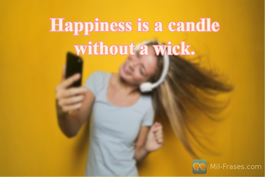Uma imagem com a seguinte frase Happiness is a candle without a wick.