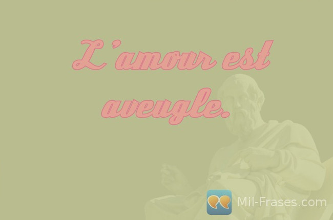 An image with the following quote L’amour est aveugle.