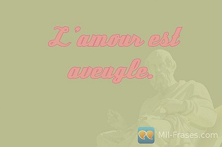 L’amour est aveugle.