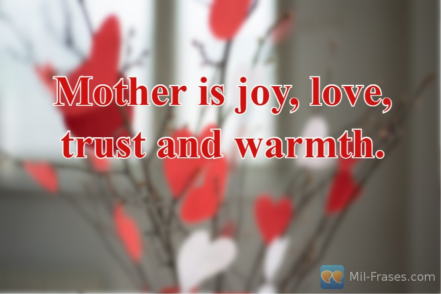 Uma imagem com a seguinte frase Mother is joy, love, trust and warmth.