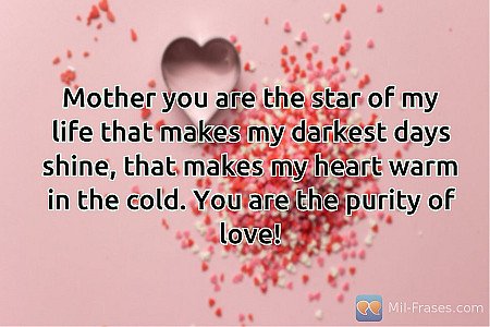 Mother you are the star of my life that makes my darkest days shine, that makes...