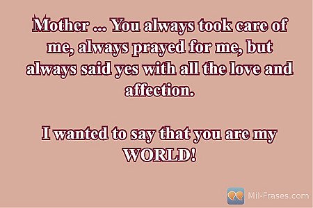 Mother ... You always took care of me, always prayed for me, but always said yes...