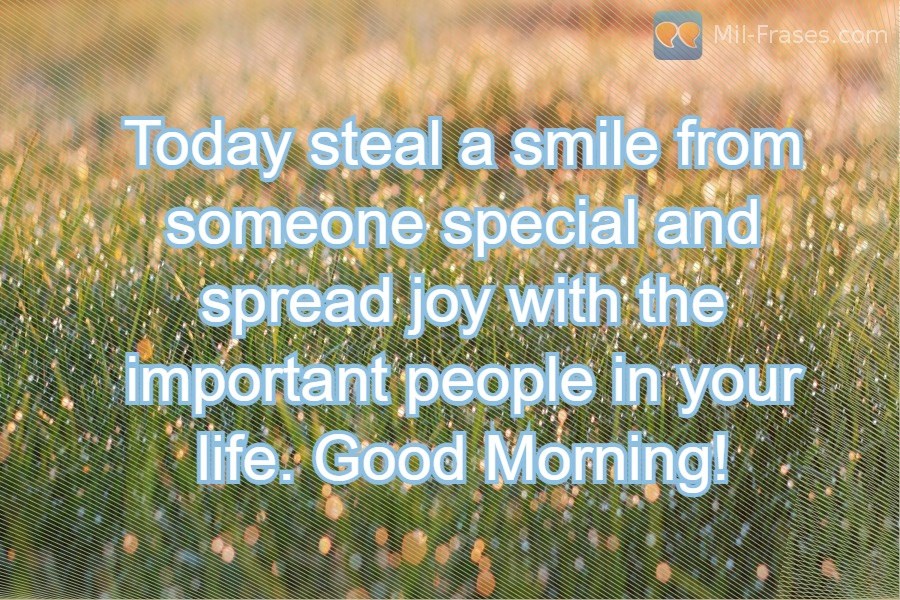 An image with the following quote Today steal a smile from someone special and spread joy with the important people in your life. Good Morning!