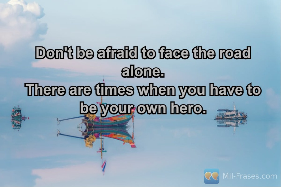 Uma imagem com a seguinte frase Don't be afraid to face the road alone.
There are times when you have to be your own hero.