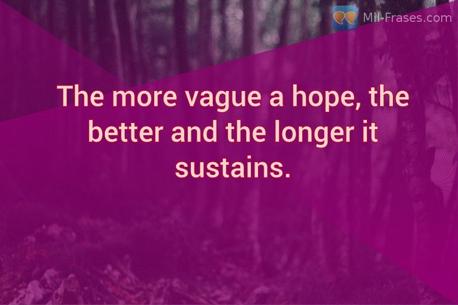 An image with the following quote The more vague a hope, the better and the longer it sustains.