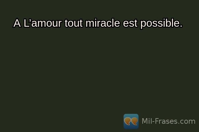 An image with the following quote A L’amour tout miracle est possible.