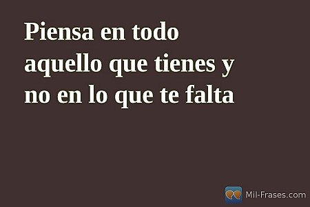 Piensa en todo aquello que tienes y no en lo que te falta 