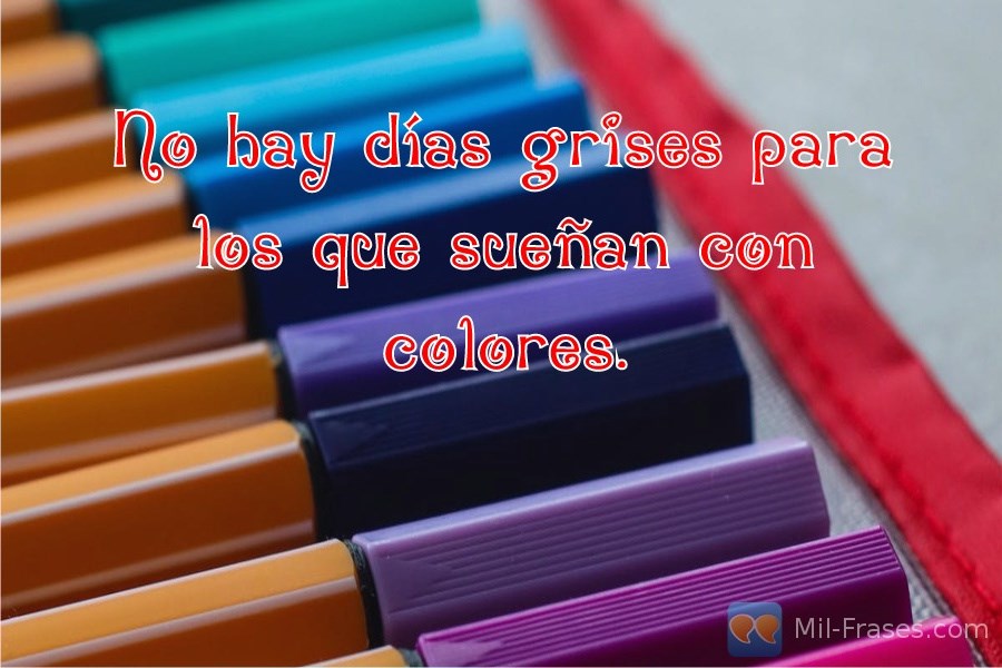 An image with the following quote No hay días grises para los que sueñan con colores.