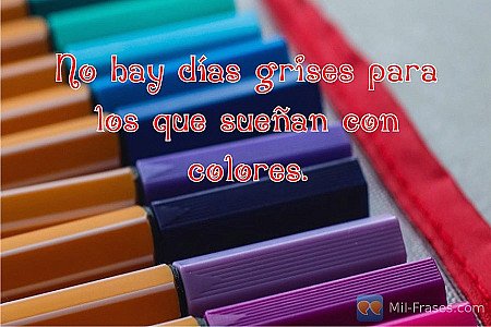 No hay días grises para los que sueñan con colores.