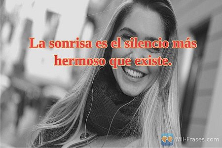La sonrisa es el silencio más hermoso que existe.