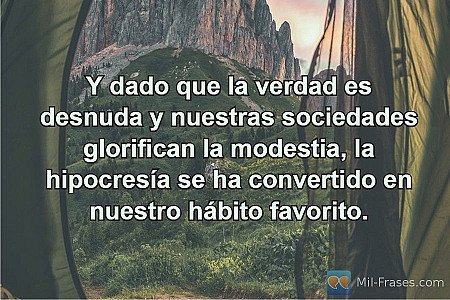 Y dado que la verdad es desnuda y nuestras sociedades glorifican la modestia, la...