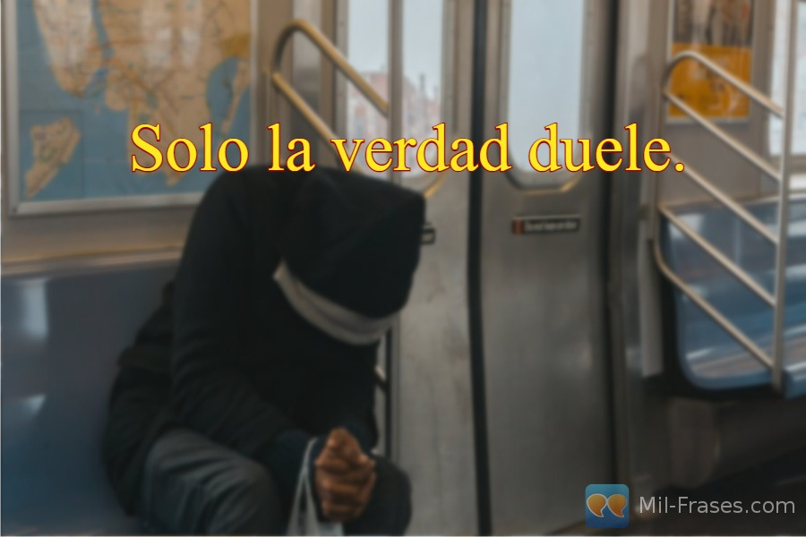 An image with the following quote Solo la verdad duele.