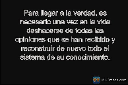 Para llegar a la verdad, es necesario una vez en la vida deshacerse de todas las...