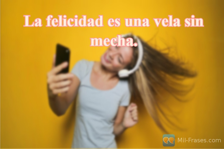 An image with the following quote La felicidad es una vela sin mecha.