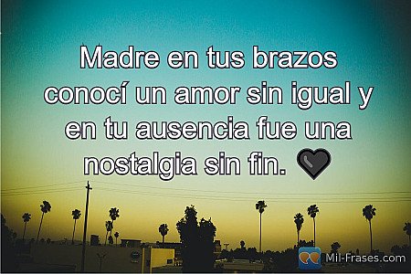Madre en tus brazos conocí un amor sin igual y en tu ausencia fue una nostalgia...