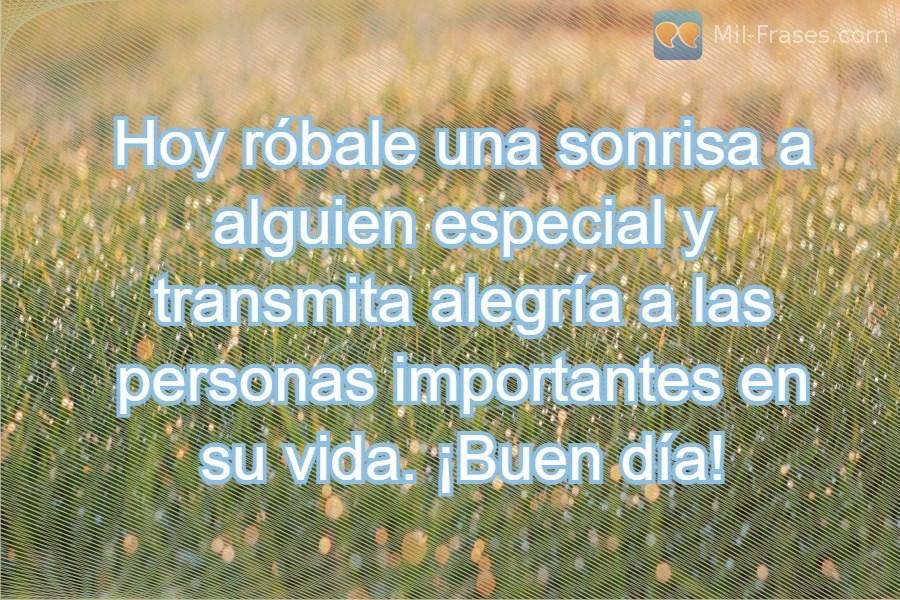 An image with the following quote Hoy róbale una sonrisa a alguien especial y transmita alegría a las personas importantes en su vida. ¡Buen día!